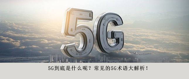 5G到底是什么呢？常見的5G術(shù)語大解析！